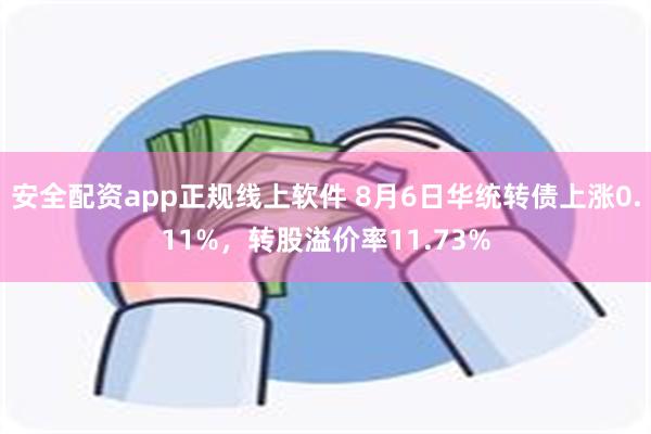 安全配资app正规线上软件 8月6日华统转债上涨0.11%，转股溢价率11.73%