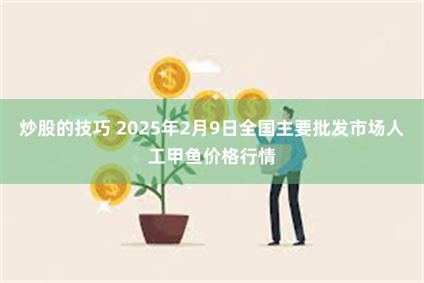 炒股的技巧 2025年2月9日全国主要批发市场人工甲鱼价格行情